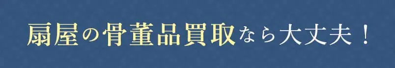 扇屋の骨董品買取なら大丈夫!